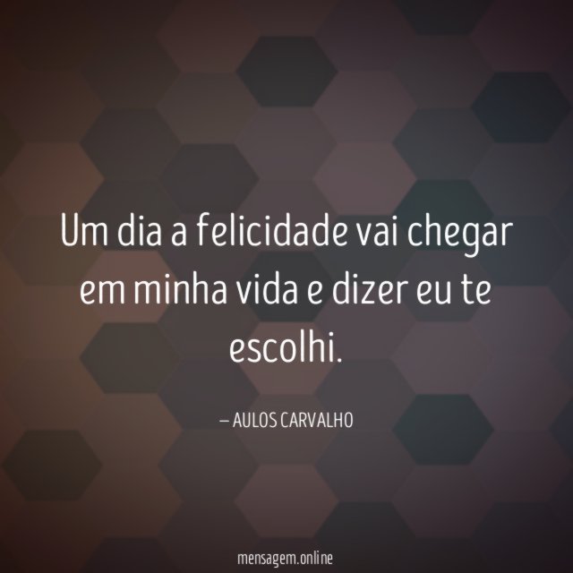 Um dia a felicidade vai chegar em minha