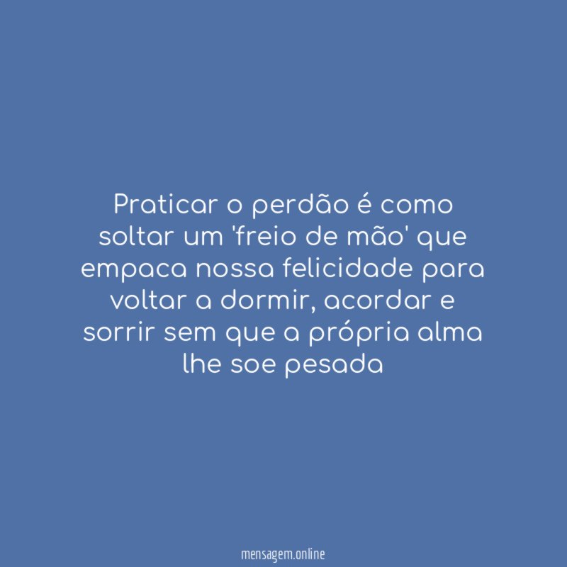 Praticar o perdão é como soltar um 'freio