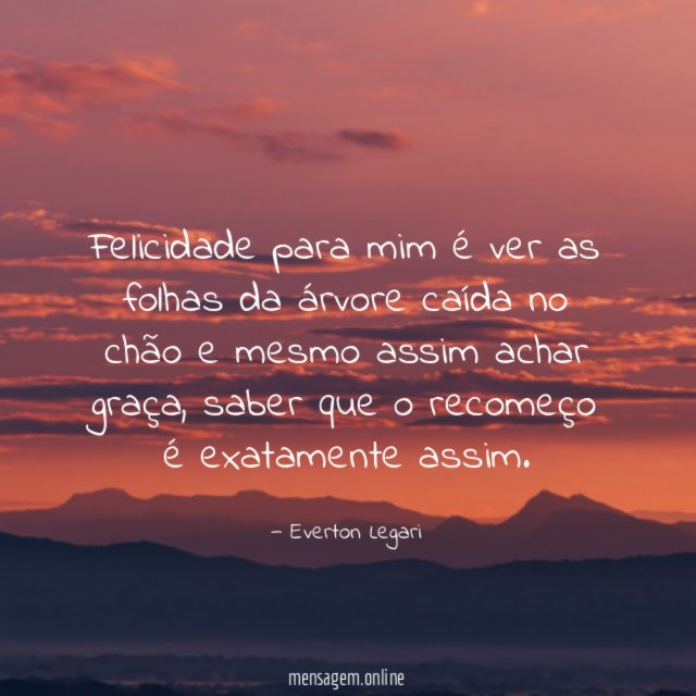 Felicidade para mim é ver as folhas da
