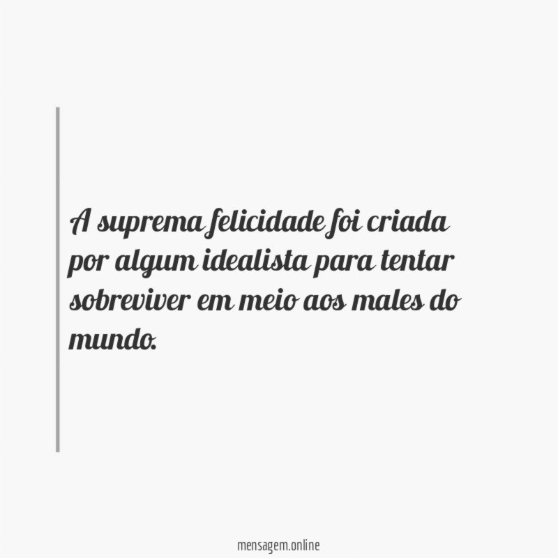 A suprema felicidade foi criada por algum idealista