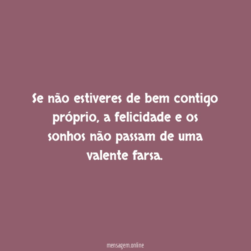 Se não estiveres de bem contigo próprio