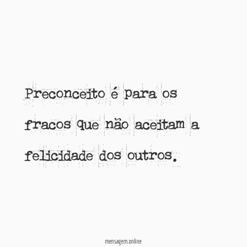 Preconceito é para os fracos que não aceitam a felicidade dos outros