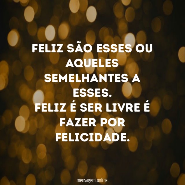 Feliz são esses ou aqueles semelhantes a esses