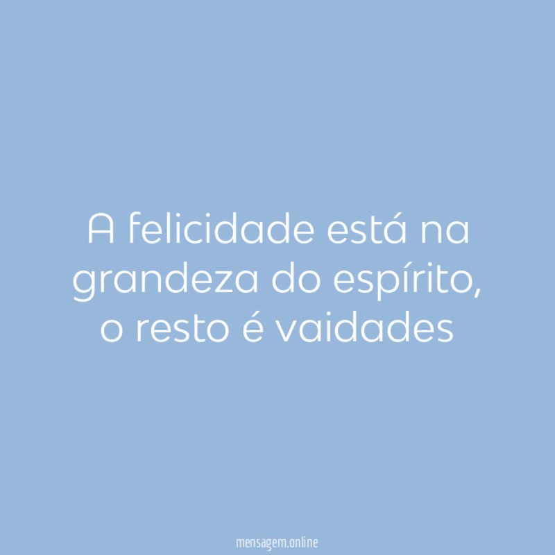 A felicidade está na grandeza do espírito