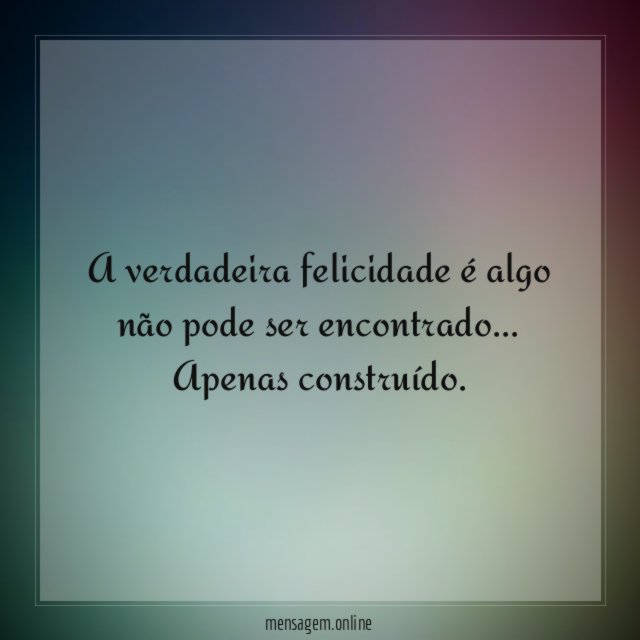 A verdadeira felicidade é algo não pode ser encontrado