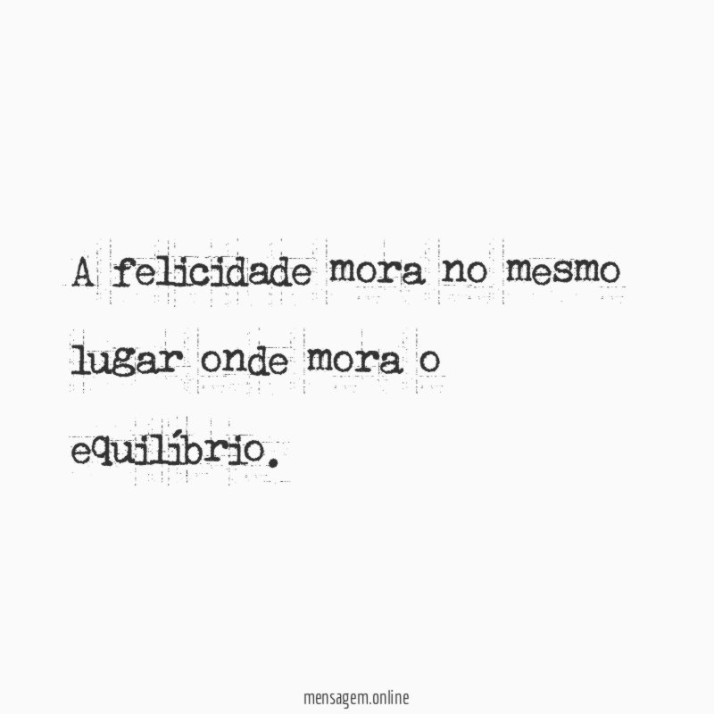A felicidade mora no mesmo lugar onde mora o equilíbrio