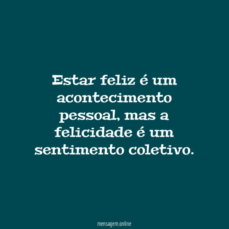 Estar feliz é um acontecimento pessoal