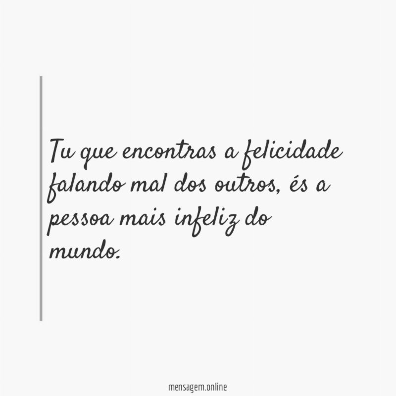 Tu que encontras a felicidade falando mal dos outros