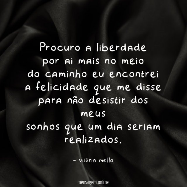 Procuro a liberdade por ai mais no meio do caminho