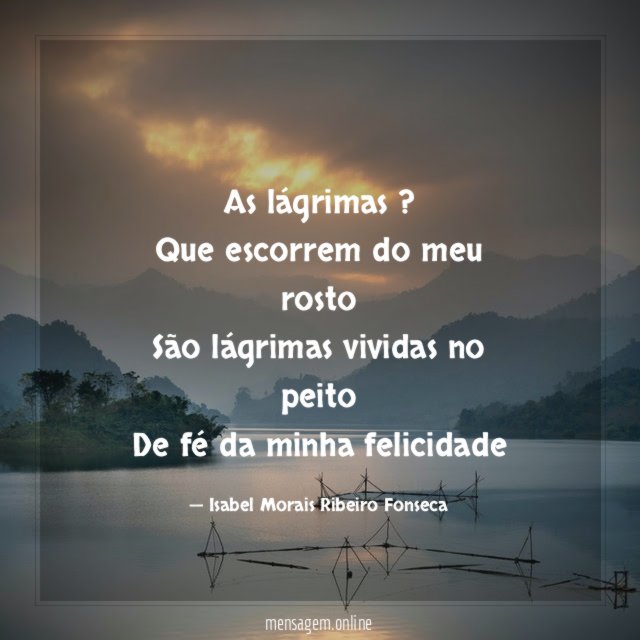 As lágrimas ? Que escorrem do meu rosto São lágrimas
