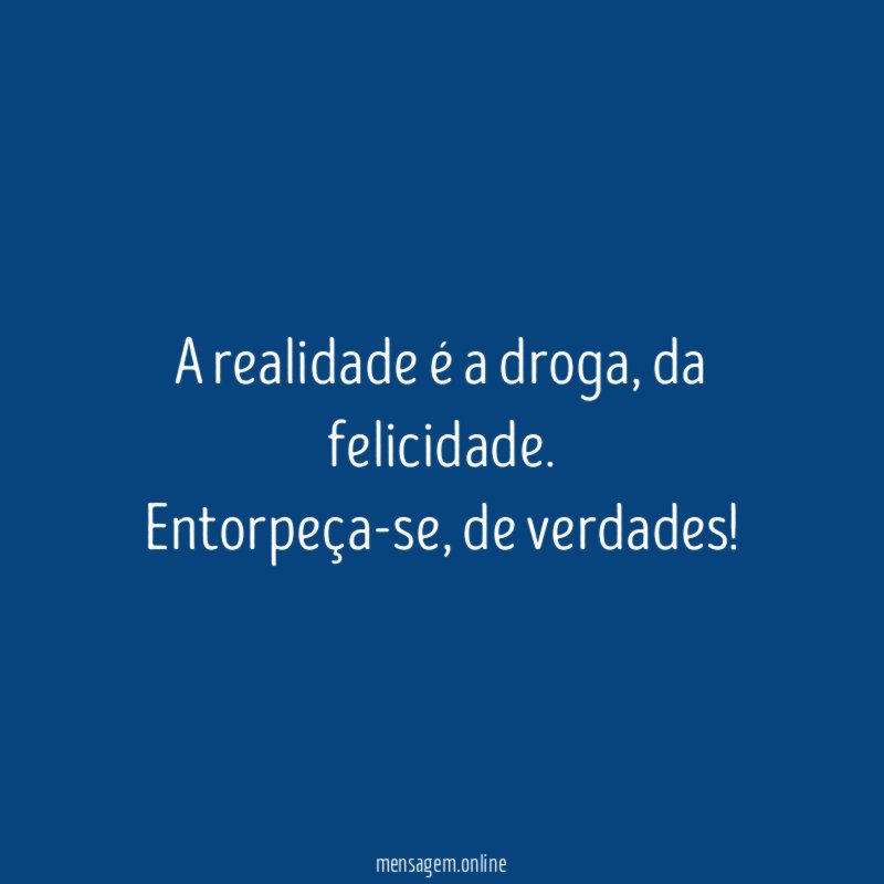 A realidade é a droga
