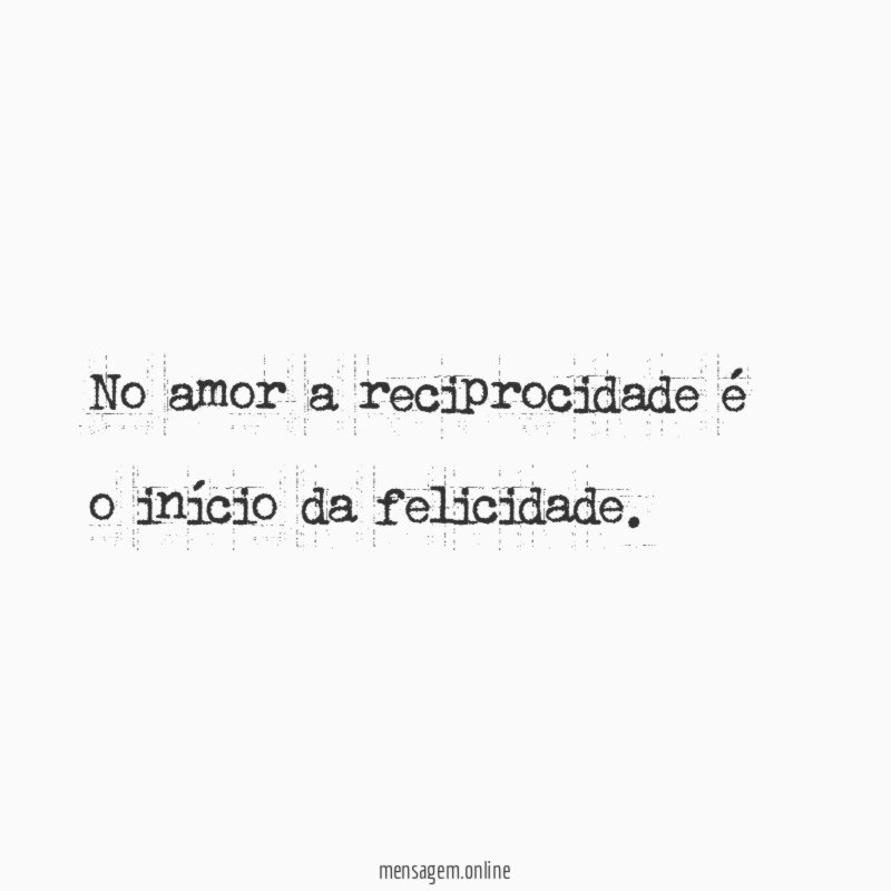 No amor a reciprocidade é o início da felicidade