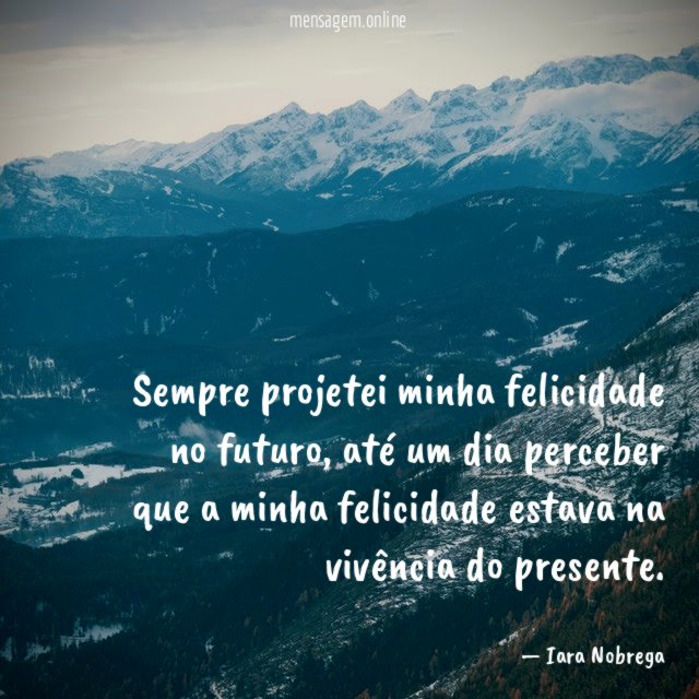 Sempre projetei minha felicidade no futuro