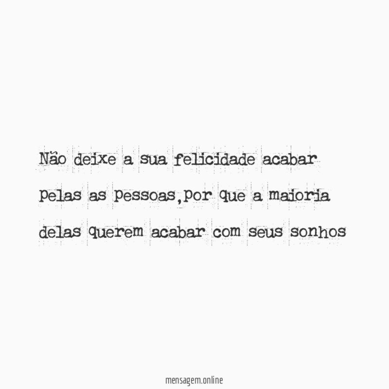 Não deixe a sua felicidade acabar pelas as pessoas