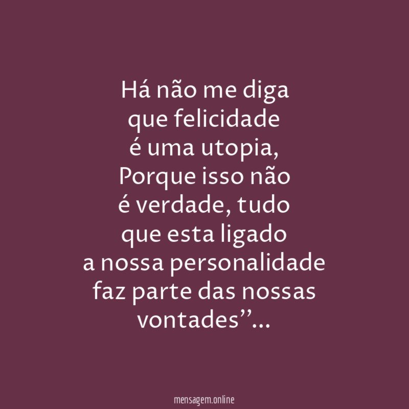 Há não me diga que felicidade é uma utopia