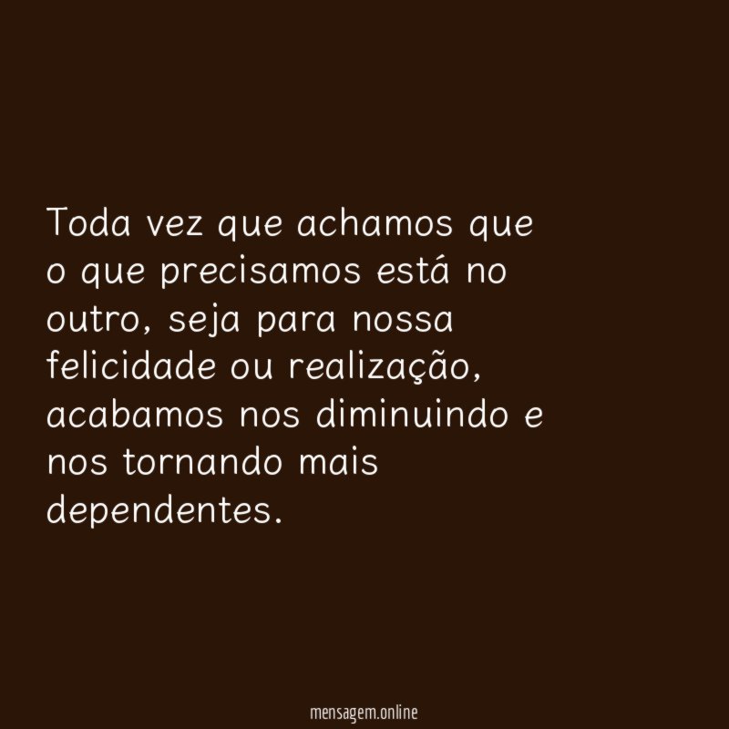Toda vez que achamos que o que precisamos está no outro