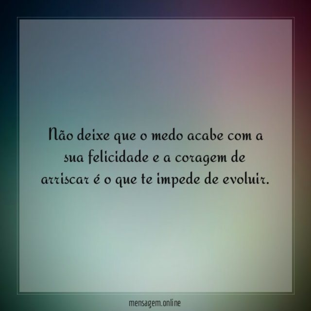 não deixe que o medo acabe com a