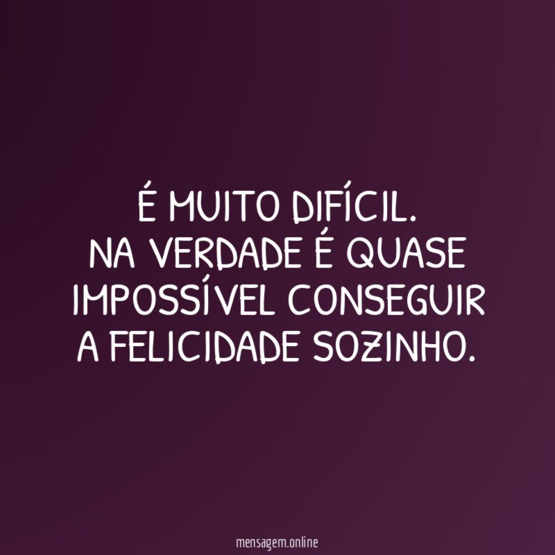 É muito difícil