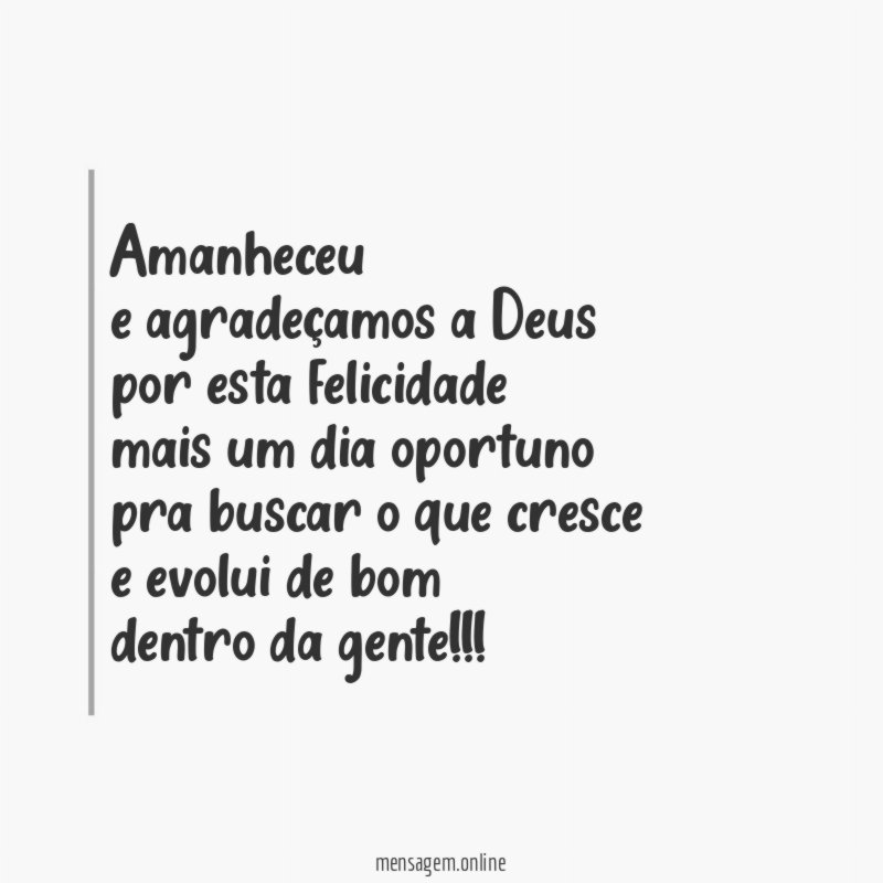 amanheceu e agradeçamos a Deus por esta felicidade mais um dia