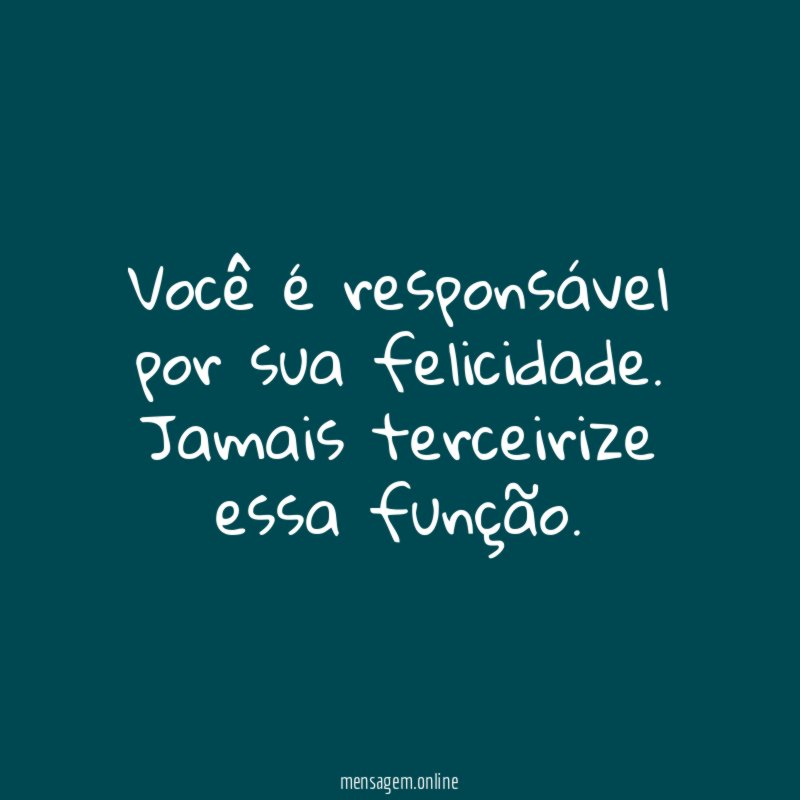 Você é responsável por sua felicidade