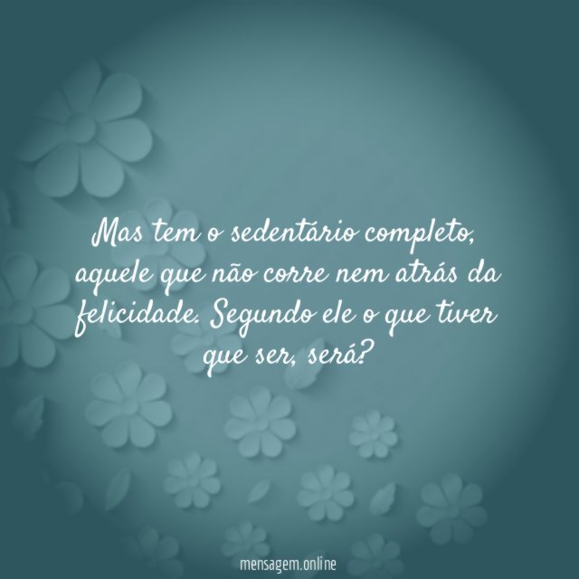Mas tem o sedentário completo