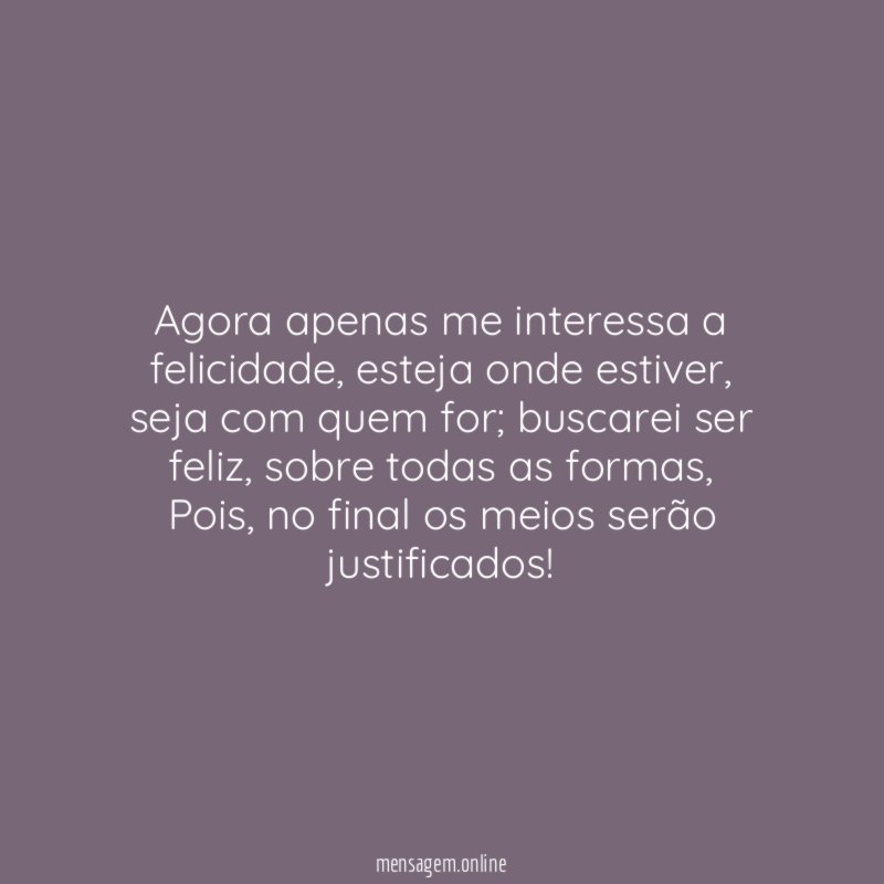 Agora apenas me interessa a felicidade