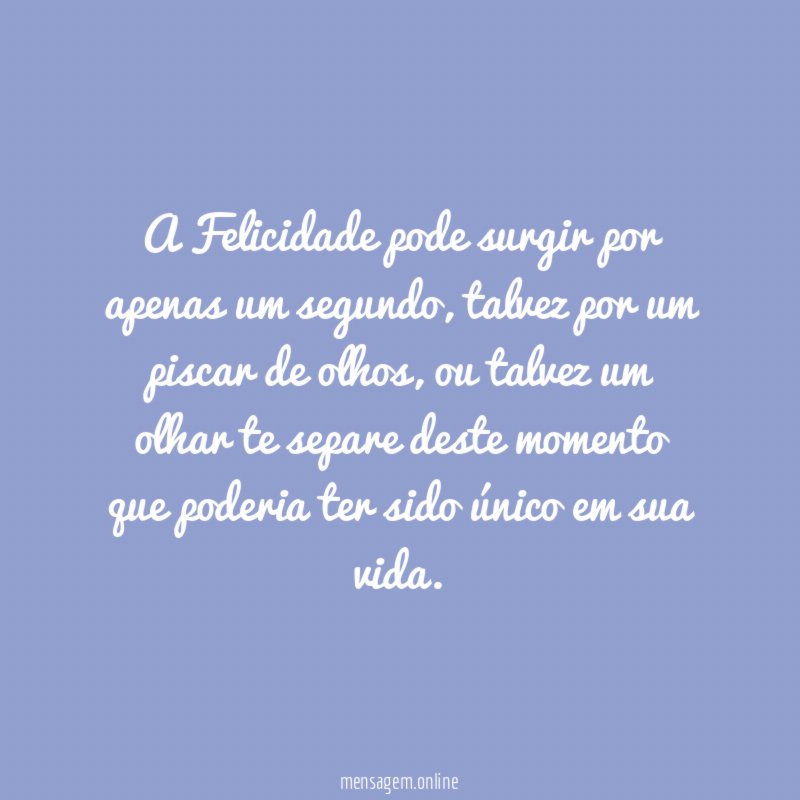A Felicidade pode surgir por apenas um segundo