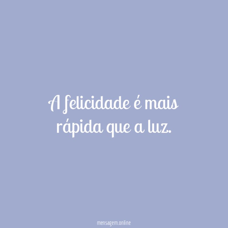 A felicidade é mais rápida que a luz