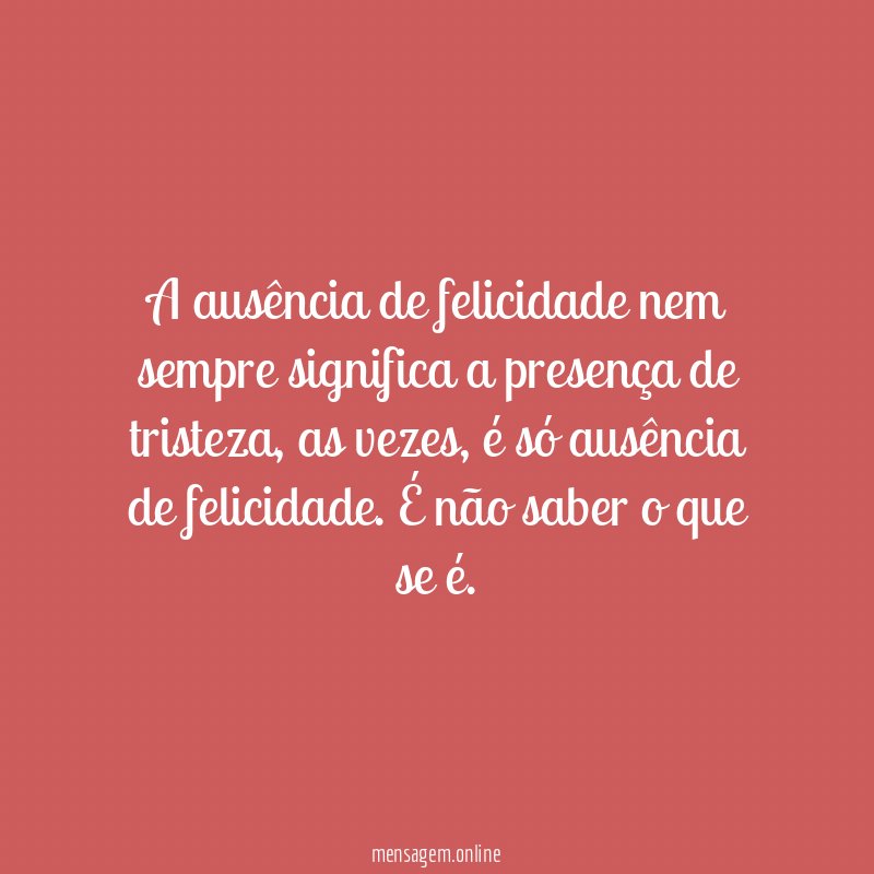 A ausência de felicidade nem sempre significa a