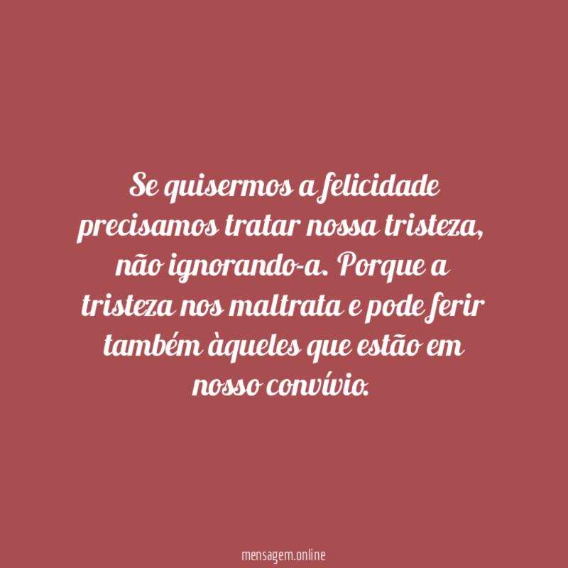 Se quisermos a felicidade precisamos tratar nossa tristeza