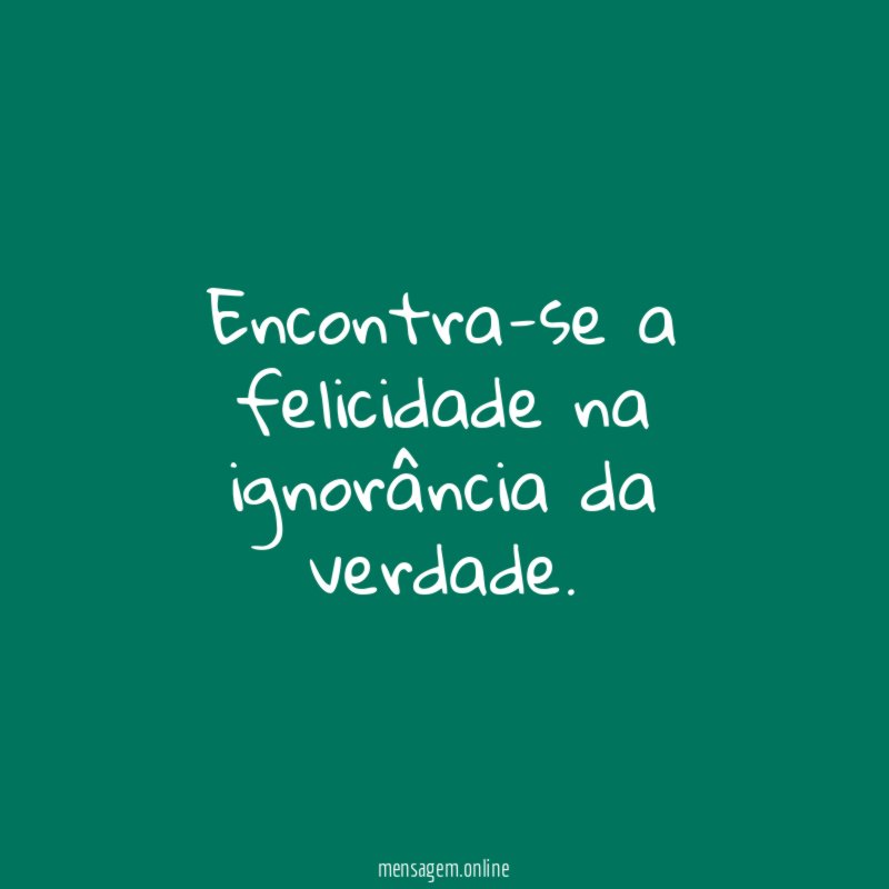 Encontra-se a felicidade na ignorância da verdade
