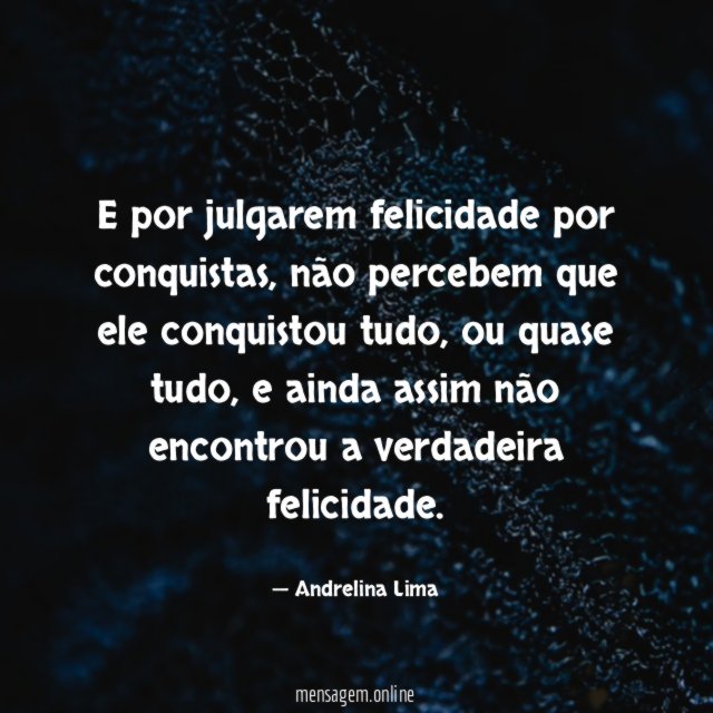 E por julgarem felicidade por conquistas