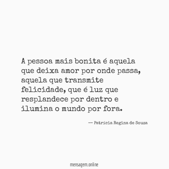 A pessoa mais bonita é aquela que deixa amor por onde passa