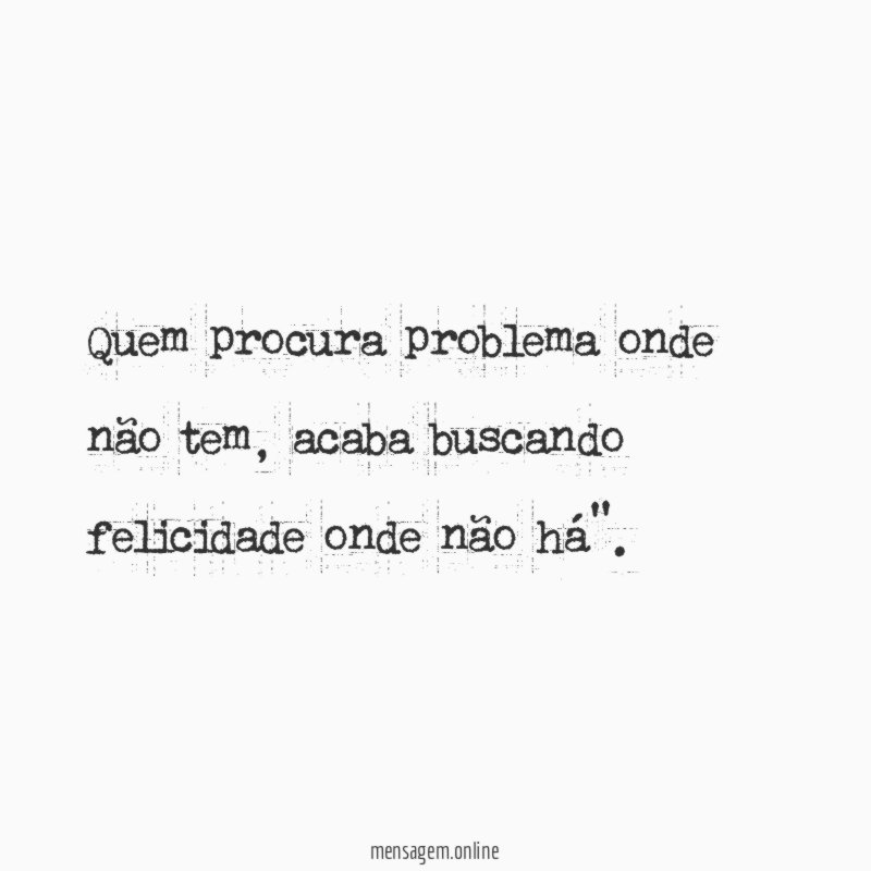 Quem procura problema onde não tem