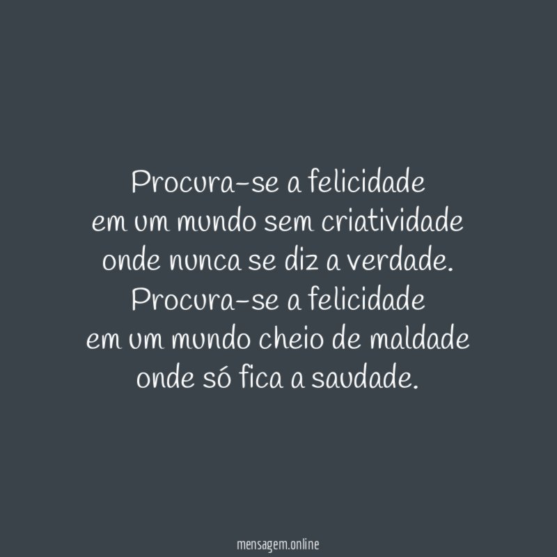 Procura-se a felicidade
em um mundo sem criatividade
onde nunca se diz a verdade.