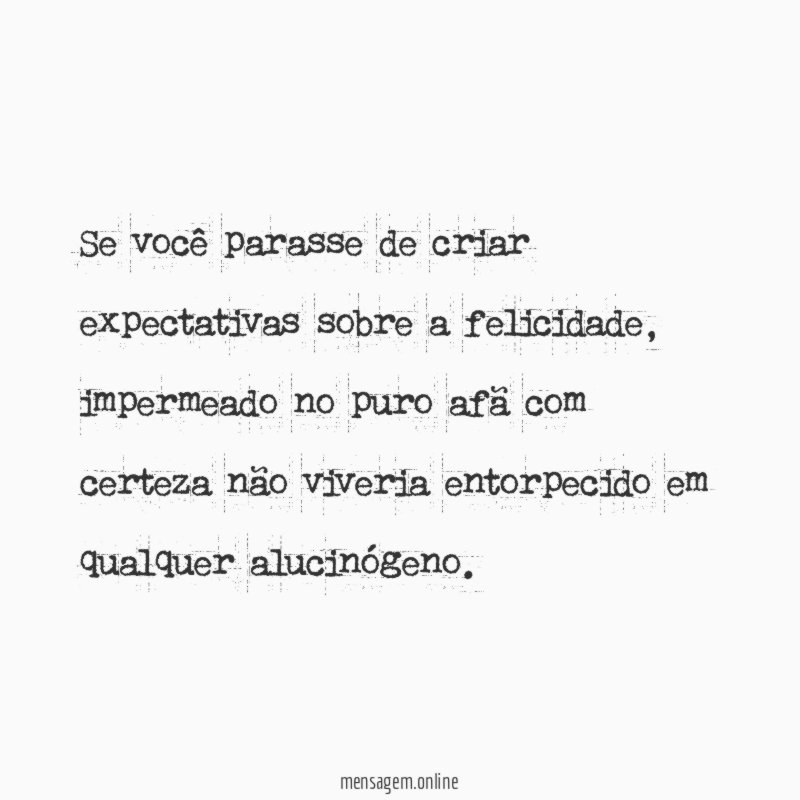 Se você parasse de criar expectativas sobre a felicidade