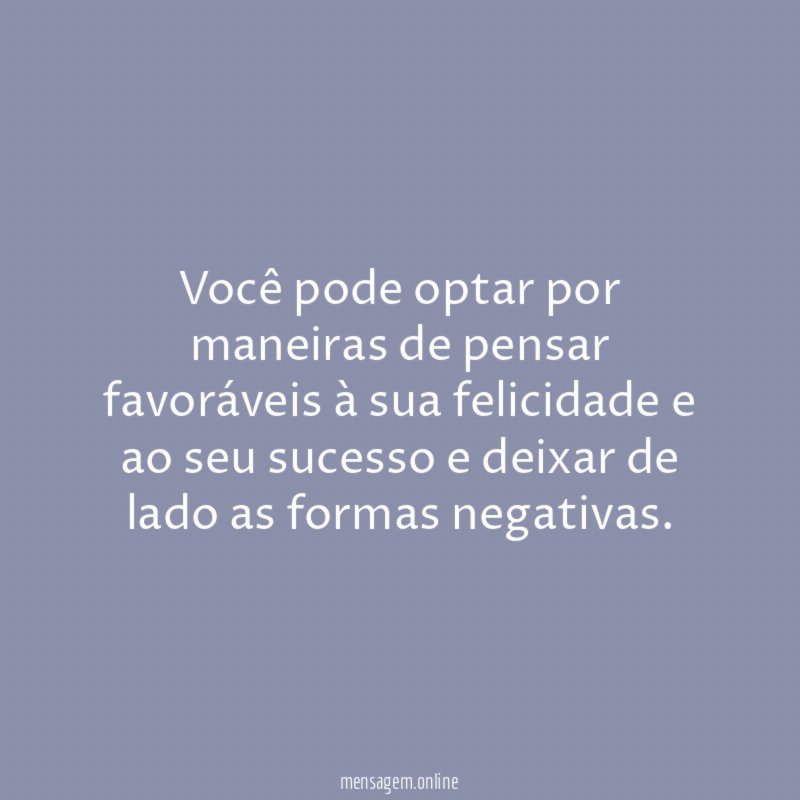 Você pode optar por maneiras de pensar favoráveis