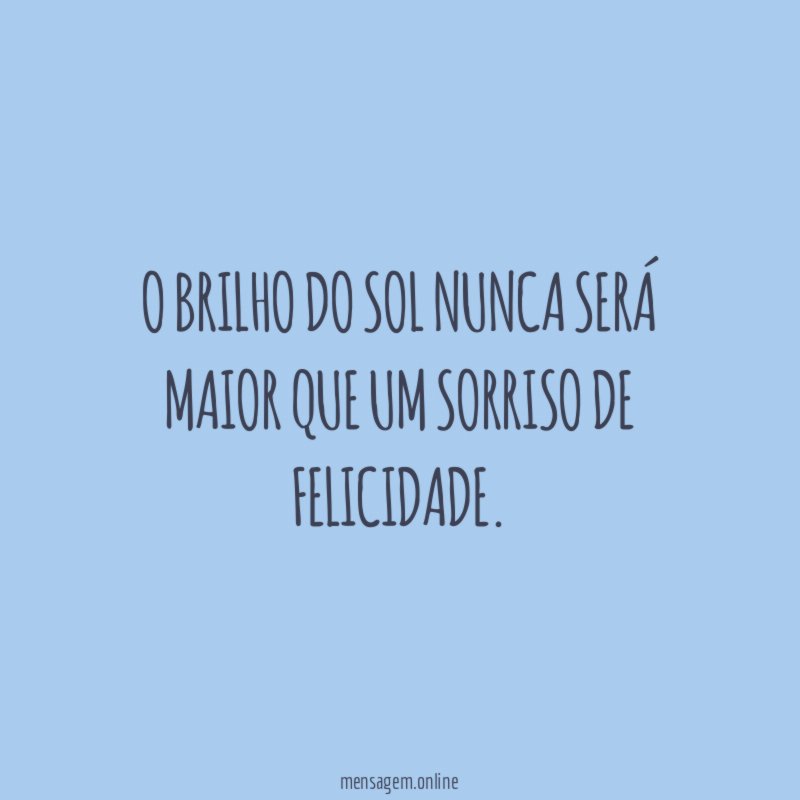 O brilho do sol nunca será maior que um sorriso de felicidade