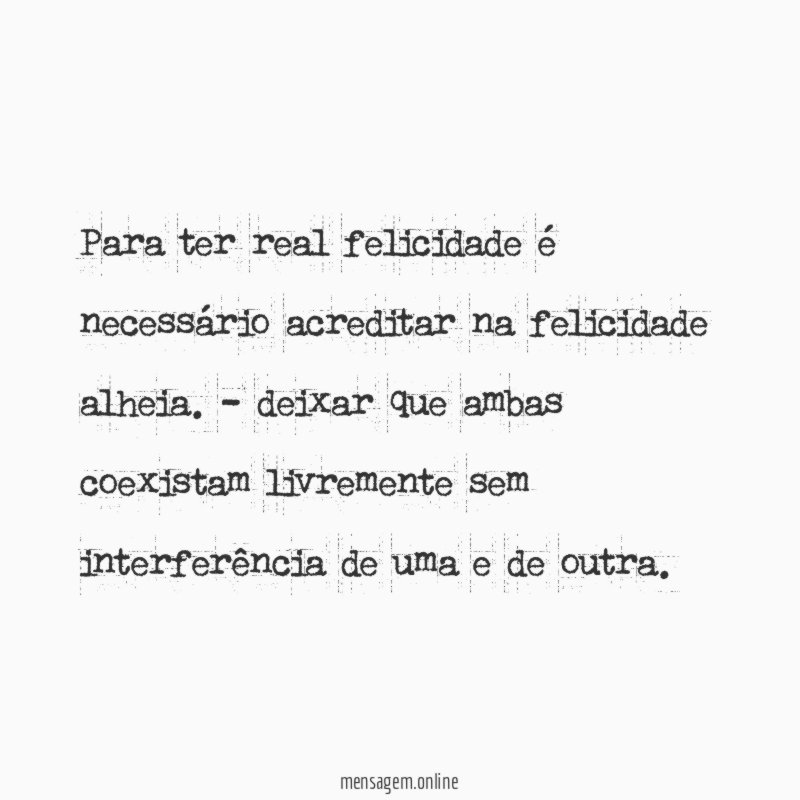 Para ter real felicidade é necessário acreditar na felicidade alheia
