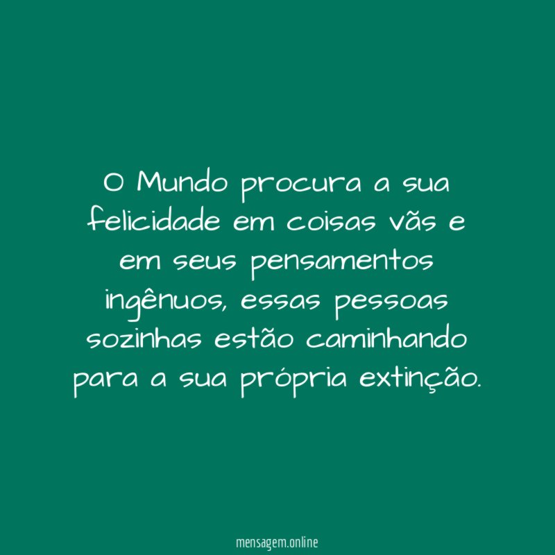 O Mundo procura a sua felicidade em coisas