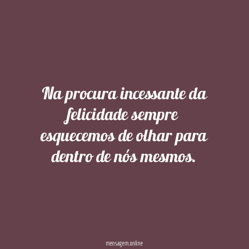 Na procura incessante da felicidade sempre esquecemos de