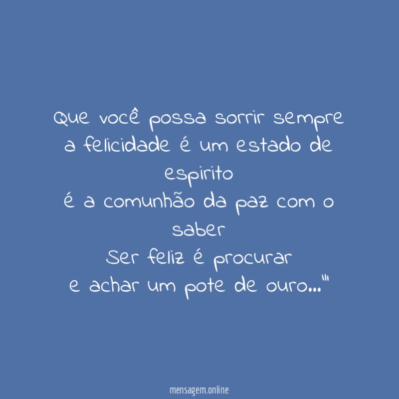 Que você possa sorrir sempre a felicidade é