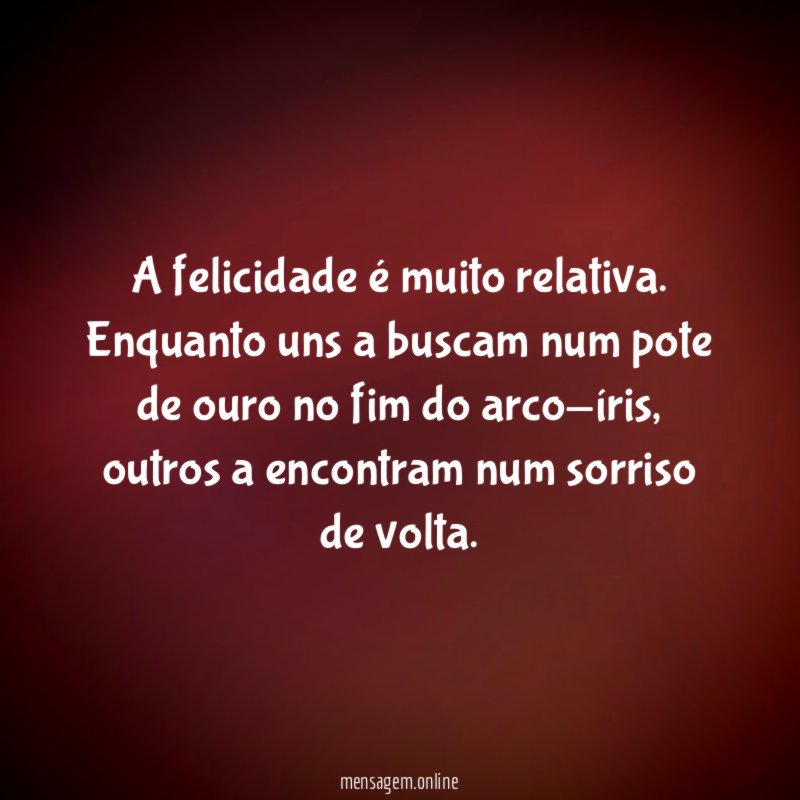 A felicidade é muito relativa