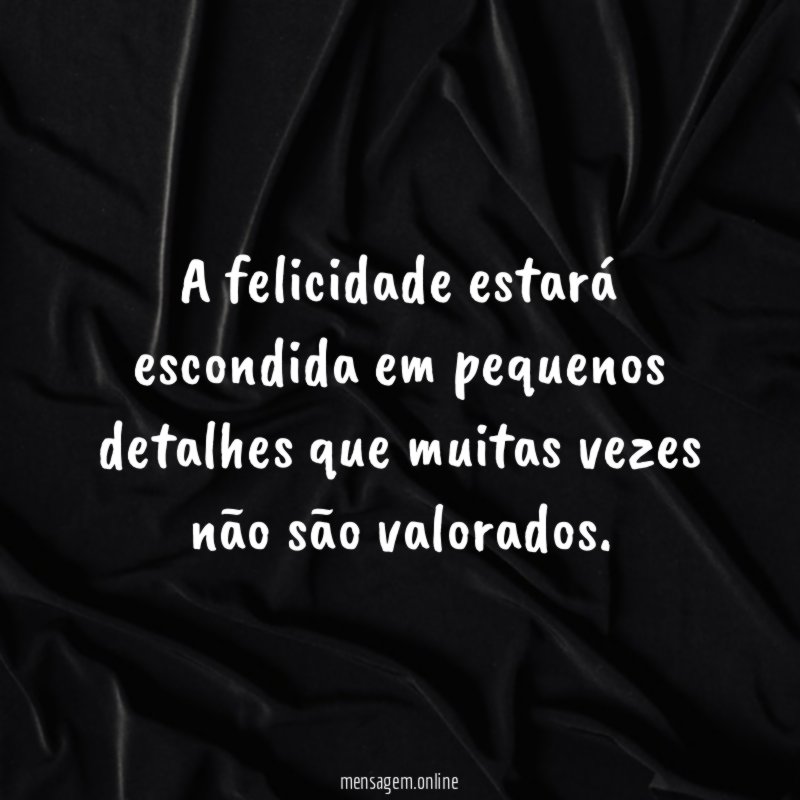 A felicidade estará escondida em pequenos detalhes que