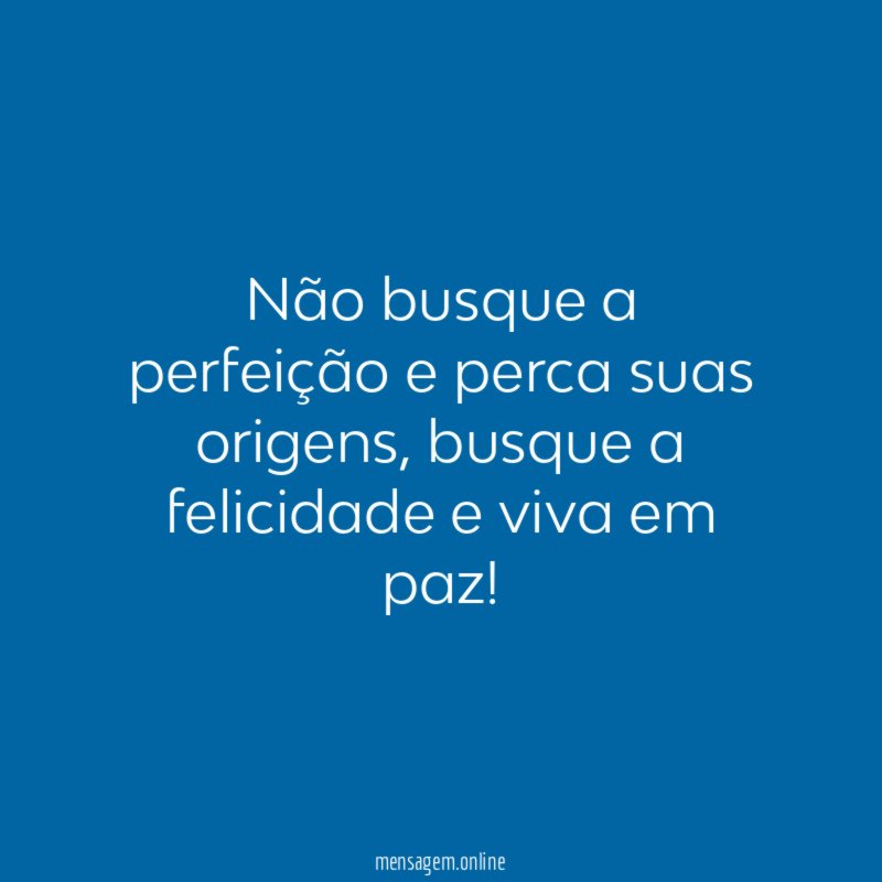 Não busque a perfeição e perca suas origens