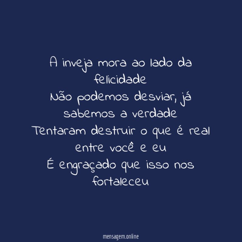 A inveja mora ao lado da felicidade Não podemos desviar