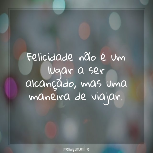 Felicidade não é um lugar a ser alcançado