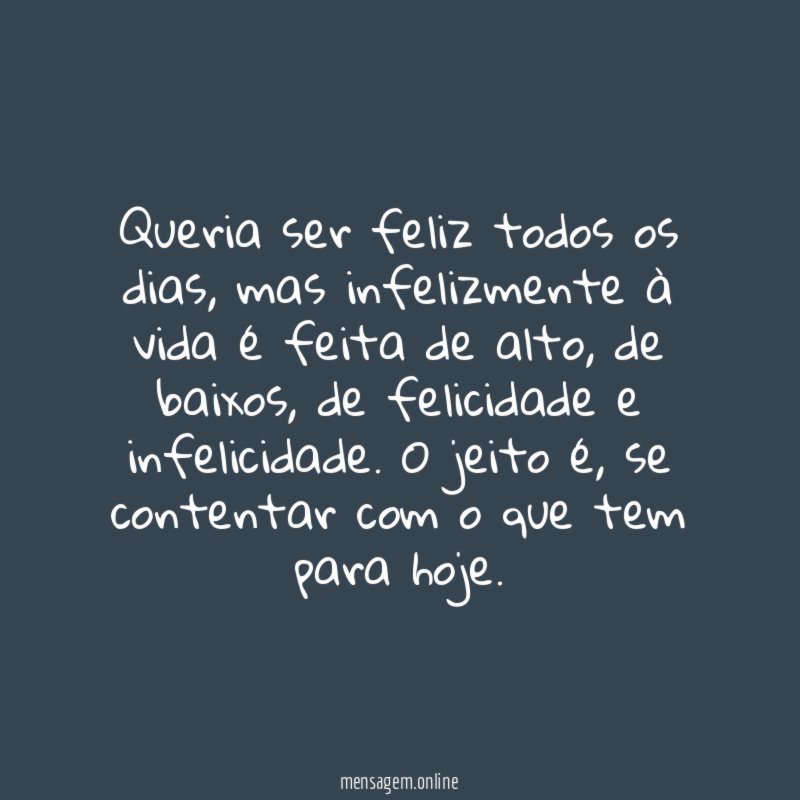 Queria ser feliz todos os dias