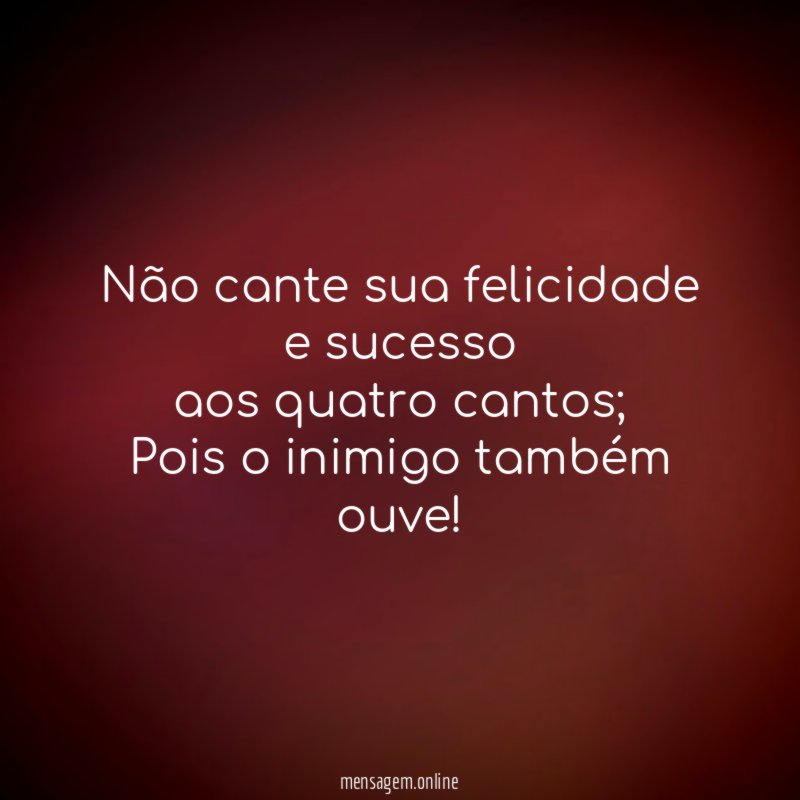 Não cante sua felicidade e sucesso aos quatro cantos