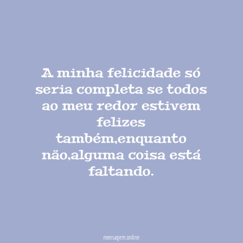 A minha felicidade só seria completa se todos